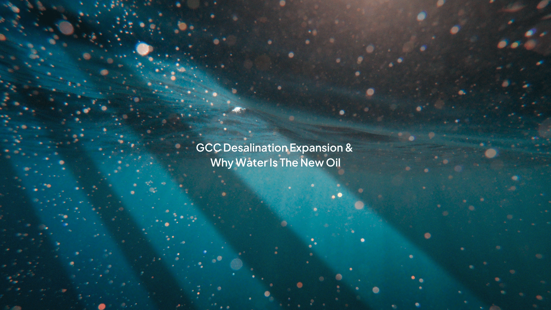 GCC Desalination Expansion & Why Water Is The New Oil