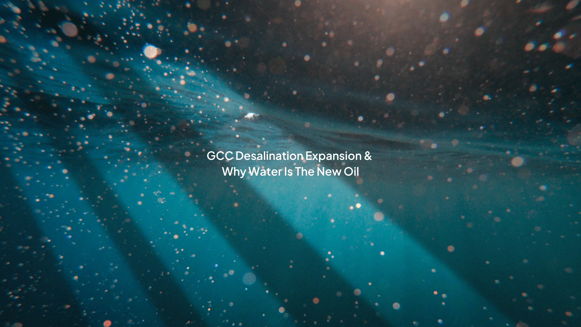 GCC Desalination Expansion & Why Water Is The New Oil