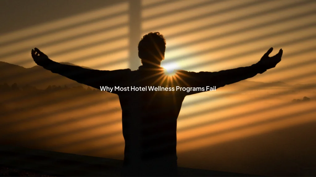 Why Most Hotel Wellness Programs Fail, And What Authentic Wellness Actually Looks Like